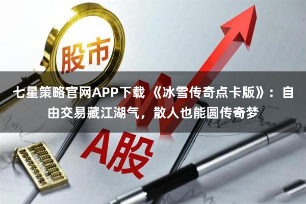 七星策略官网APP下载 《冰雪传奇点卡版》：自由交易藏江湖气，散人也能圆传奇梦